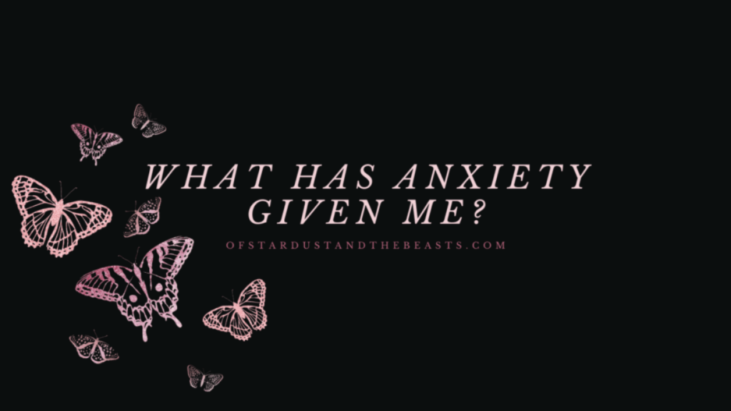 What Has Anxiety Given Me? Pink Lettering with pink butterflies on the side.