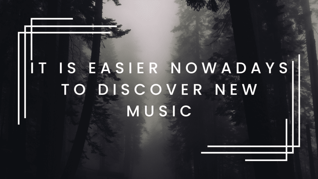 It is easier nowadays to discover new music