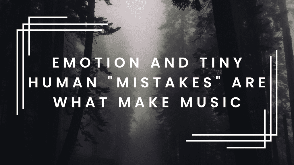 Emotion and tiny human "mistakes" are what make music