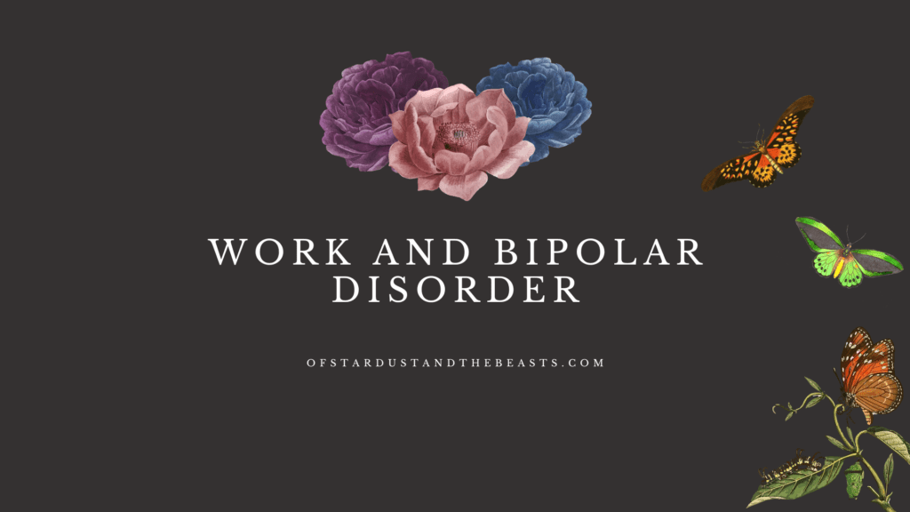 Work and Bipolar Disorder written in bold in the middle. Purple, pink and blue flowers on top of it with butterflies on the side.