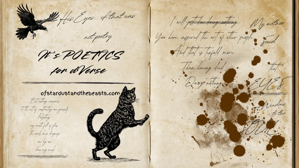 An aged, open-book graphic styled like a vintage manuscript announces It's POETICS for dVerse. The left page features handwritten phrases, a flying raven, a standing black cat illustration, and the website ofstardustandthebeasts.com. The right page is filled with scattered handwritten quotations, ink splatters, and the highlighted words My mother said that eyes are windows to the soul. The overall design has a weathered parchment texture with a dark, gothic, literary aesthetic.